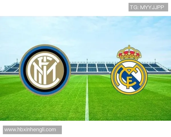 国际米兰与皇马对决前瞻分析及双方近期状态评估